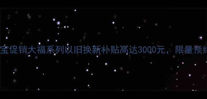 国庆黄金周珠宝促销大福系列以旧换新补贴高达3000元限量预约通道已开启