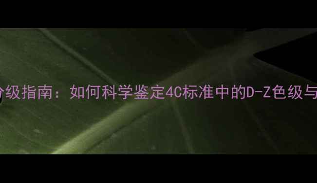 图片 国标钻石颜色分级指南：如何科学鉴定4C标准中的D-Z色级与行业权威解读1