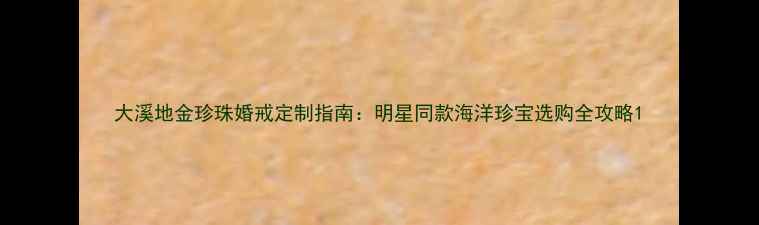 图片 大溪地金珍珠婚戒定制指南：明星同款海洋珍宝选购全攻略1