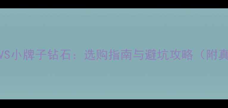 图片 大牌钻石VS小牌子钻石：选购指南与避坑攻略（附真实对比）