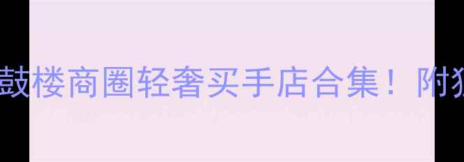 天津首饰探店鼓楼商圈轻奢买手店合集附独家折扣攻略