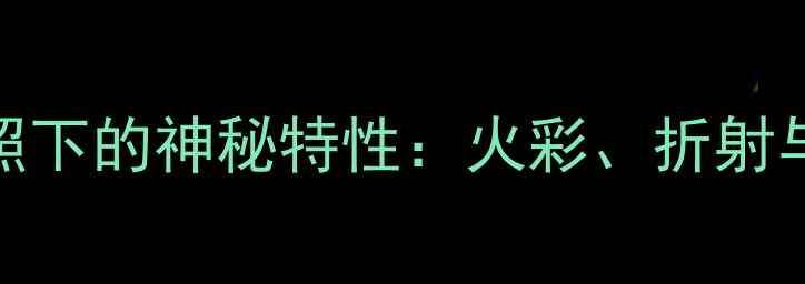 图片 天然钻石在光照下的神秘特性：火彩、折射与价值鉴定指南