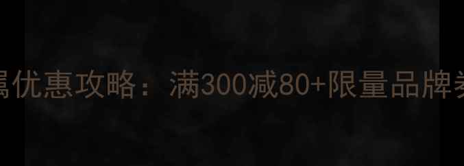 天猫珠宝饰品专属优惠攻略满300减80限量品牌券正品保障指南