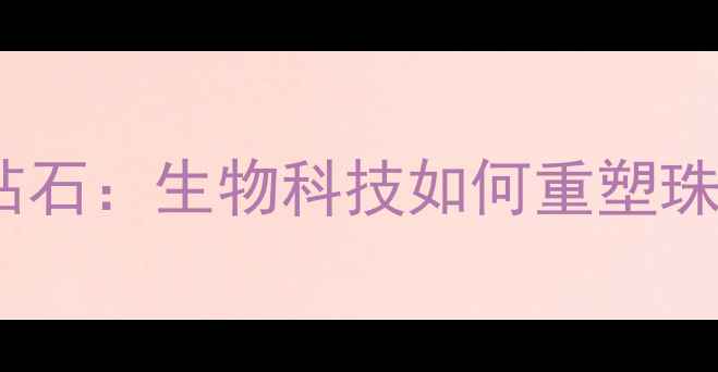 图片 头发变钻石：生物科技如何重塑珠宝行业2