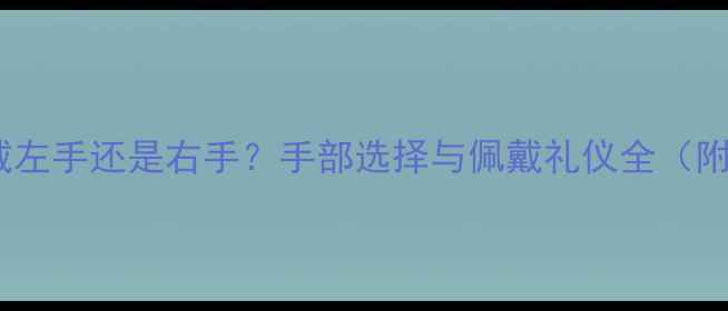 图片 女士戴戒指应该戴左手还是右手？手部选择与佩戴礼仪全（附时尚搭配技巧）1