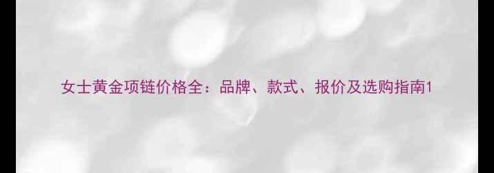 图片 女士黄金项链价格全：品牌、款式、报价及选购指南1