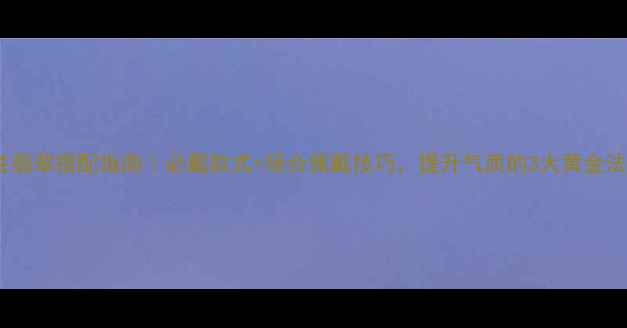 女性翡翠搭配指南必戴款式场合佩戴技巧提升气质的3大黄金法则