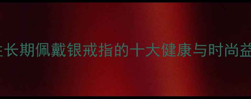 图片 女性长期佩戴银戒指的十大健康与时尚益处2