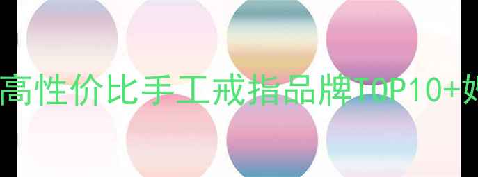 图片 女生必看！国内高性价比手工戒指品牌TOP10+婚戒选购全攻略2