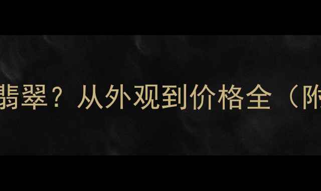 图片 如何快速辨别A货翡翠？从外观到价格全（附专家鉴别秘籍）2