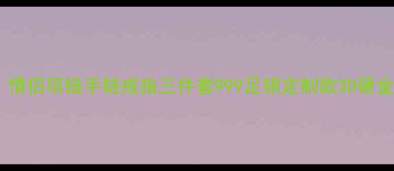 婚庆必备情侣项链手链戒指三件套999足银定制款3D硬金18K金可选