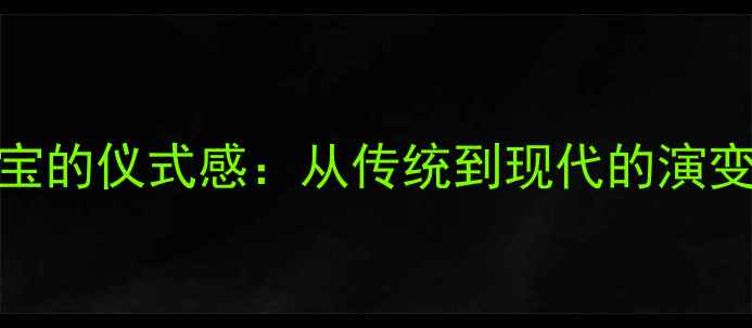 婚庆珠宝的仪式感从传统到现代的演变与选择