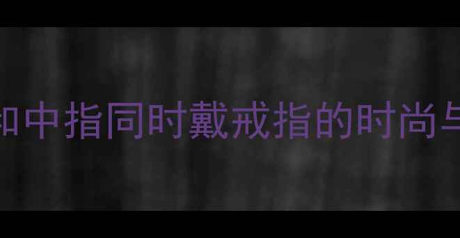 图片 婚戒搭配指南：食指和中指同时戴戒指的时尚与礼仪（附戴法图解）