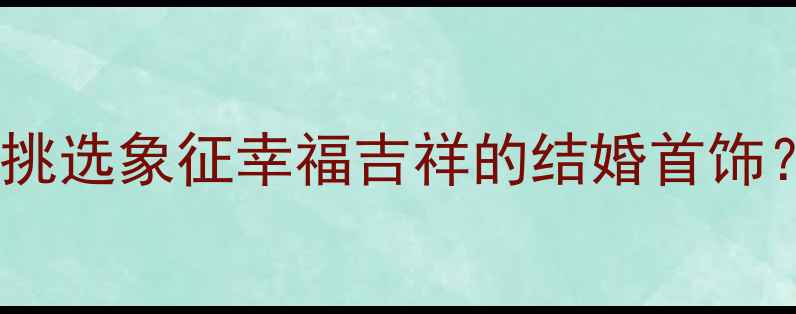 图片 婚戒选购指南：如何挑选象征幸福吉祥的结婚首饰？附梦境与佩戴禁忌2