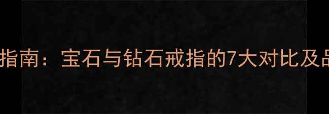 图片 婚戒选购指南：宝石与钻石戒指的7大对比及品牌推荐2
