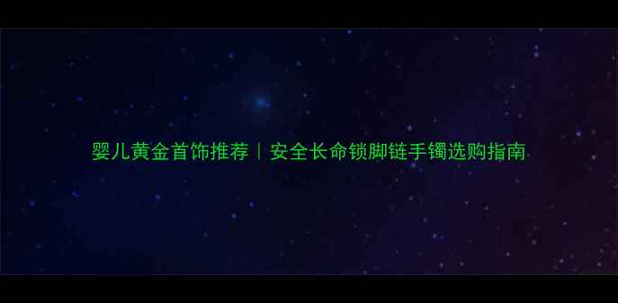 图片 婴儿黄金首饰推荐｜安全长命锁脚链手镯选购指南