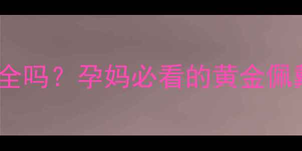 图片 孕期戴黄金首饰真的安全吗？孕妈必看的黄金佩戴指南（附避坑攻略）2