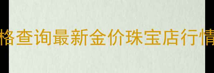 图片 宁波黄金实时价格查询最新金价珠宝店行情+选购避坑指南2