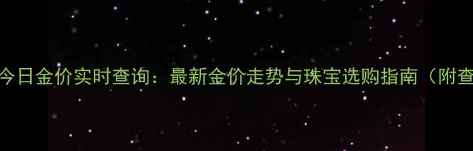 宝灵珠宝今日金价实时查询最新金价走势与珠宝选购指南附查询方式