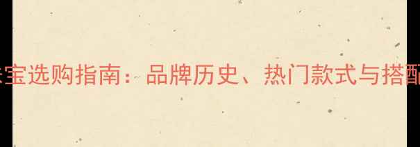图片 宝石林珠宝选购指南：品牌历史、热门款式与搭配技巧全1