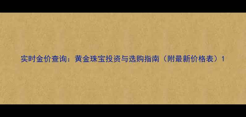 图片 实时金价查询：黄金珠宝投资与选购指南（附最新价格表）1