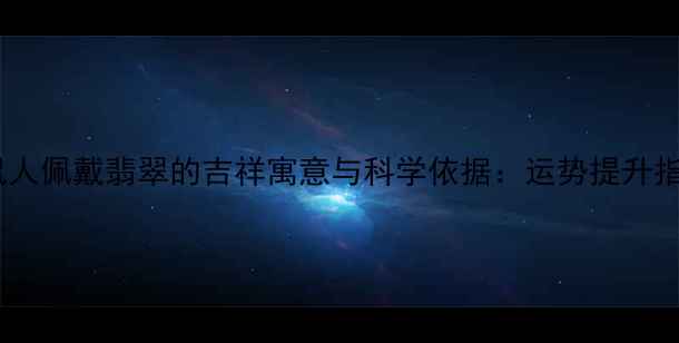 图片 属鼠人佩戴翡翠的吉祥寓意与科学依据：运势提升指南2