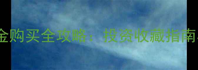 图片 工商银行实物黄金购买全攻略：投资收藏指南与常见问题解答1
