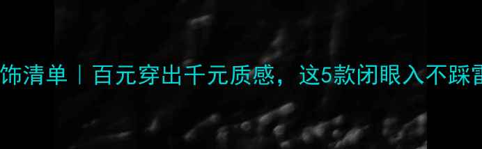 图片 平价首饰清单｜百元穿出千元质感，这5款闭眼入不踩雷！💍1