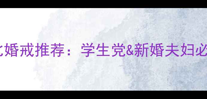 图片 平价高性价比婚戒推荐：学生党&新婚夫妇必看选购指南1