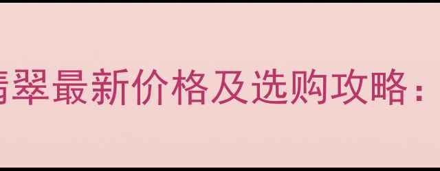 平洲玉器街中低档翡翠最新价格及选购攻略平价翡翠如何避坑