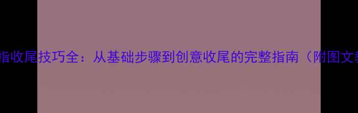 平结戒指收尾技巧全从基础步骤到创意收尾的完整指南附图文教程