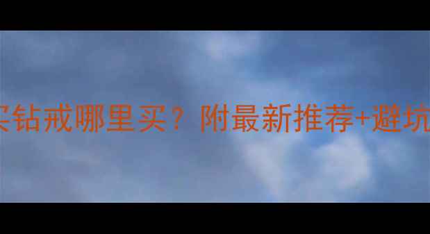 图片 广州买钻戒哪里买？附最新推荐+避坑指南1