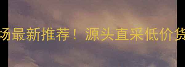 广州首饰批发市场最新推荐源头直采低价货源附交通攻略
