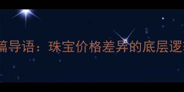 图片 开篇导语：珠宝价格差异的底层逻辑1