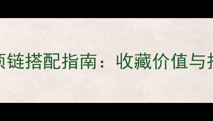 图片 必看翡翠貔貅项链搭配指南：收藏价值与招财辟邪的终极