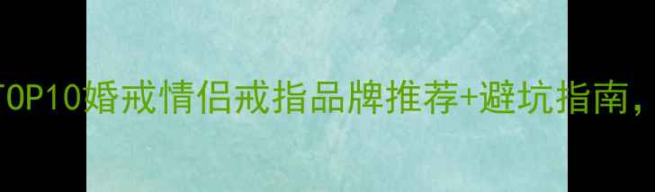 图片 必看！全球TOP10婚戒情侣戒指品牌推荐+避坑指南，附官网链接