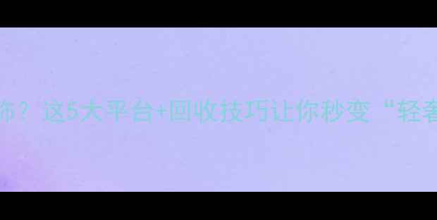 想变现旧首饰这5大平台回收技巧让你秒变轻奢玩家