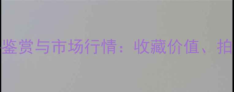 慈禧御用翡翠挂件鉴赏与市场行情收藏价值拍卖行情及鉴别指南