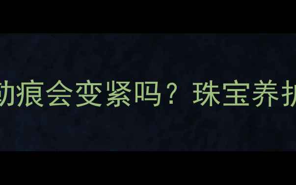 图片 戒指佩戴导致手指勒痕会变紧吗？珠宝养护全攻略及解决方案