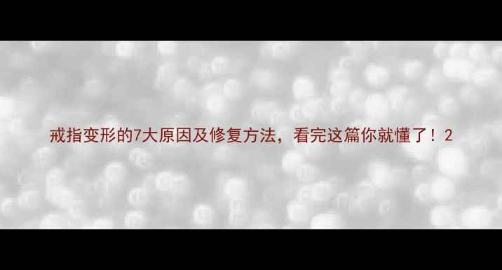 图片 戒指变形的7大原因及修复方法，看完这篇你就懂了！2