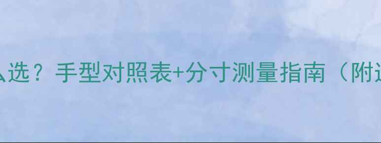 图片 戒指尺寸怎么选？手型对照表+分寸测量指南（附送定制攻略）
