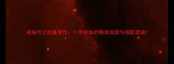 戒指尺寸的重要性11号戒指的精准选择与搭配逻辑