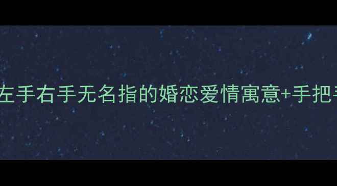 图片 戒指戴哪只手有讲究？左手右手无名指的婚恋爱情寓意+手把手教你选对戒指款式！1
