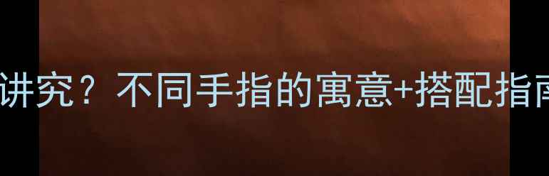 图片 戒指戴哪根手指有讲究？不同手指的寓意+搭配指南（附选购技巧）2