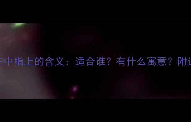 戒指戴在中指上的含义适合谁有什么寓意附选购指南