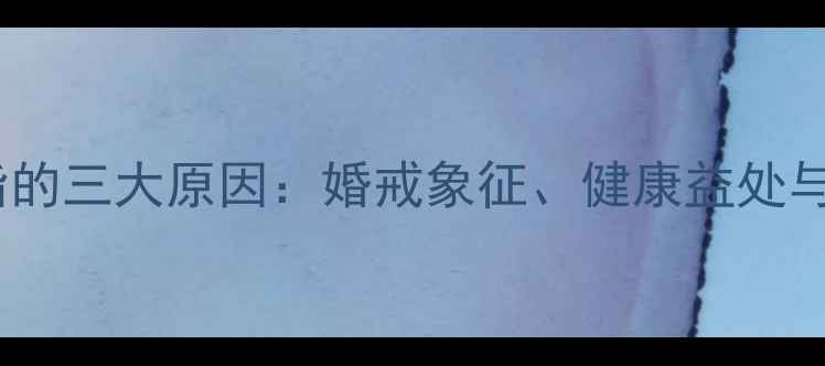 图片 戒指戴在中指的三大原因：婚戒象征、健康益处与时尚趋势全1