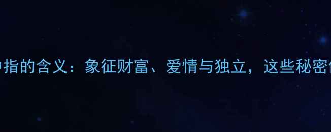 戒指戴在中指的含义象征财富爱情与独立这些秘密你知道吗