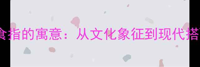 图片 戒指戴在右手食指的寓意：从文化象征到现代搭配的完整指南1