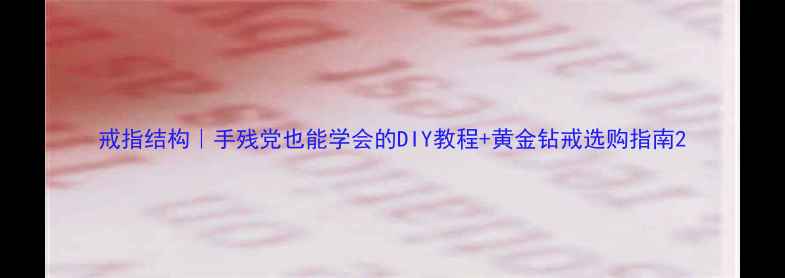 戒指结构手残党也能学会的DIY教程黄金钻戒选购指南