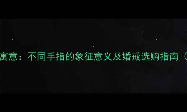 图片 戴戒指手指的寓意：不同手指的象征意义及婚戒选购指南（附佩戴禁忌）